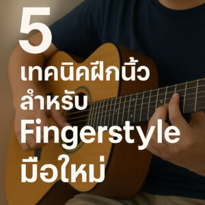 5-เทคนิคฝึกนิ้วสำหรับ-Fingerstyle-มือใหม่